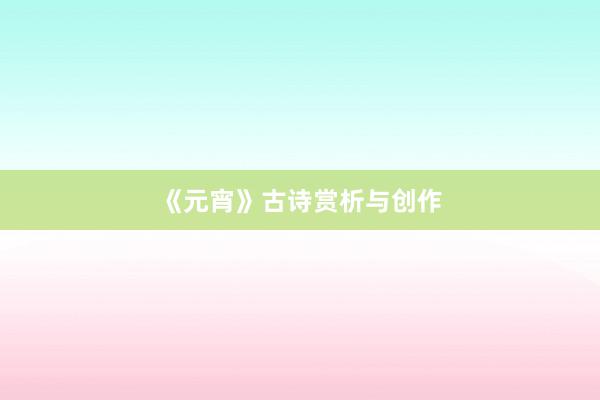 《元宵》古诗赏析与创作