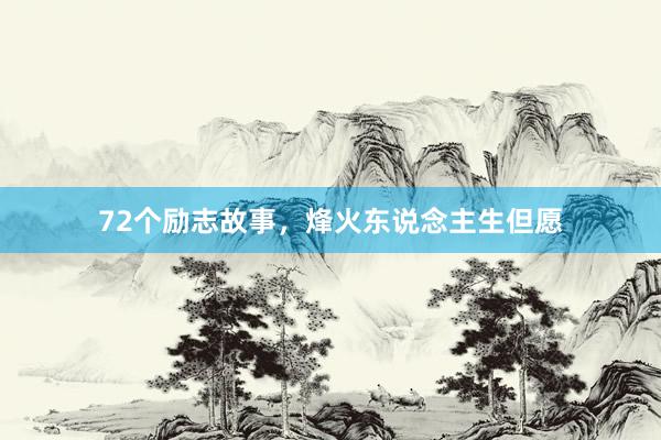 72个励志故事，烽火东说念主生但愿