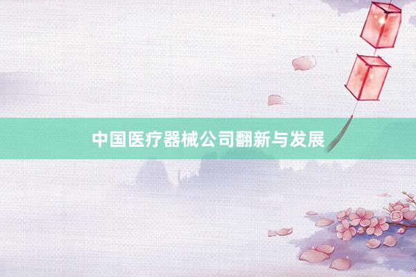 中国医疗器械公司翻新与发展