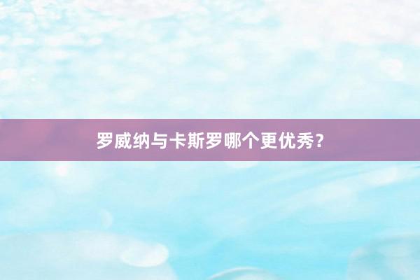 罗威纳与卡斯罗哪个更优秀？